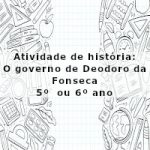 Atividade de história: O governo de Deodoro da Fonseca – 5º ano  ou 6º ano