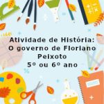 Atividade de história: O governo de Floriano Peixoto – 5º ano e 6º ano