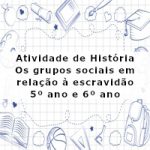 Atividade de história: Os grupos sociais em relação à escravidão – 5º ano e 6º ano