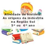 Atividade de história: As origens da indústria na Região Sul – 5º ano ou  6º ano