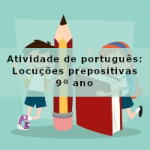 Atividade de português: Locuções prepositivas – 9º ano