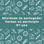 Atividade de português: Verbos no particípio – 9º ano