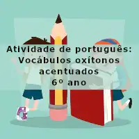 Atividade de português Vocábulos oxítonos acentuados 6º ano