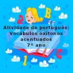 Atividade de português: Vocábulos oxítonos acentuados – 7º ano