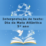 Interpretação de texto: Dia da Mata Atlântica – 5º ano