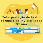 Interpretação de texto: Fórmula de invisibilidade – 5º ano