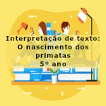 Interpretação de texto: O nascimento dos primatas – 5º ano