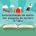 Interpretação de texto: Um parente do tucano – 5º ano