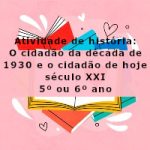 Atividade de história: O cidadão da década de 1930 e o cidadão de hoje século XXI – 5º ano e 6º ano