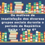 Atividade de história: Os motivos de insatisfação dos diversos grupos sociais durante o período da República Velha – 5º ano ou 6º  ano