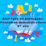 Atividade de português: Pronomes demonstrativos – 9º ano