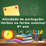 Atividade de português: Verbos na forma nominal – 8º ano