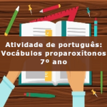 Atividade de português: Vocábulos proparoxítonos – 7º ano