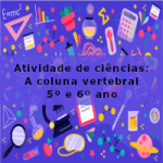 Atividade de ciências: A coluna vertebral – características e  funções – 5º ano e 6º ano