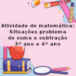 Atividade de matemática: Situações problema de soma e subtração – 3º ano e 4º ano