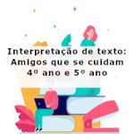 Interpretação de texto: Amigos que se cuidam – 4º ano e 5º ano