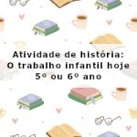 Atividade de história: O trabalho infantil hoje – 5º ano ou 6º ano