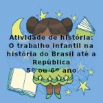 Atividade de história: O trabalho infantil na história do Brasil até a República – 5º ano e 6º ano