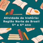 Atividade de história: Região Norte do Brasil – 5º ano e 6º ano