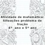 Atividade de matemática: Situações problema de fração – 4º  ano e 5º ano