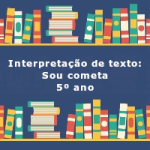 Interpretação de texto: Sou cometa – 5º ano