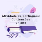 Atividade de português: Conjunções – 9º ano