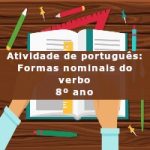 Atividade de português: Formas nominais do verbo – 8º ano