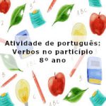 Atividade de português: Verbos no particípio – 8º ano