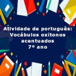 Atividade de português: Vocábulos oxítonos acentuados – 7º ano