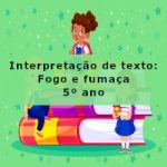 Interpretação de texto: Fogo e fumaça – 5º ano