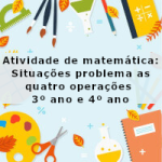 Atividade de matemática: Situações problema as quatro operações – 3º ano e 4º ano