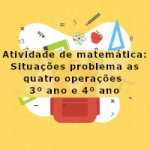 Atividade de matemática: Situações problema as quatro operações – 3º ano e 4º ano