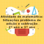 Atividade de matemática: Situações problema de adição e subtração – 2º ano e 3º ano