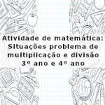 Atividade de matemática: Situações problema de multiplicação e divisão – 3º ano e 4º ano