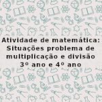 Atividade de matemática: Situações problema de multiplicação e divisão – 3º ano e 4º ano