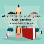 Atividade de português: Conjunções coordenativas – 8º ano