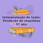 Interpretação de texto: Produção de orquídeas – 5º ano