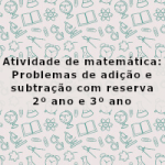 Atividade de matemática: Problemas de adição e subtração com reserva – 2º ano e 3º ano