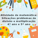 Atividade de matemática: Situações problemas de divisão e multiplicação – 4º ano e 5º ano