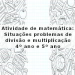 Atividade de matemática: Situações problemas de divisão e multiplicação – 4º ano e 5º ano