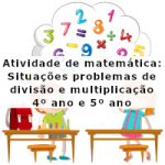 Atividade de matemática: Situações problemas de divisão e multiplicação – 4º ano e 5º ano