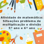 Atividade de matemática: Situações problema de multiplicação e divisão – 5º ano e 6º ano