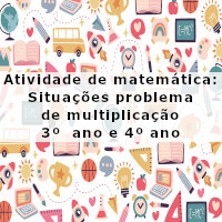 Situações problema de multiplicacao 3 e 4 ano