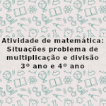 Atividade de matemática: Situações problema de multiplicação e divisão – 3º ano e 4º ano