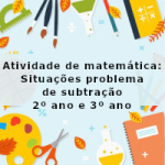 Atividade de matemática: Situações problema de subtração – 2º ano e 3º ano