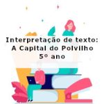 Interpretação de texto: A Capital do Polvilho – 5º ano