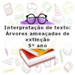 Interpretação de texto: Árvores ameaçadas de extinção – 5º ano