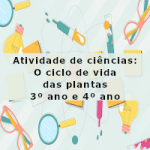 Atividade de ciências: O ciclo de vida das plantas – 3º ano e 4º ano