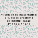 Atividade de matemática: Situações problema de multiplicação – 3º ano e 4º ano