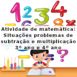 Atividade de matemática: Situações problemas de subtração e multiplicação – 3º ano e 4º ano